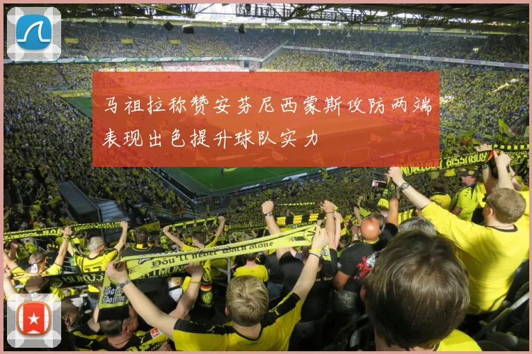 马祖拉称赞安芬尼西蒙斯攻防两端表现出色提升球队实力
